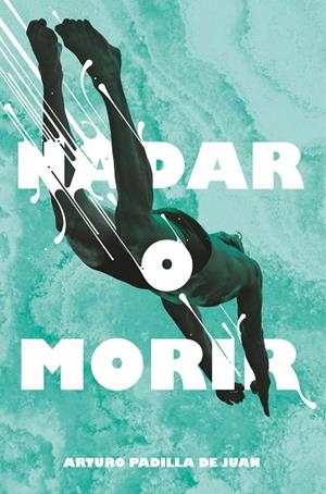 NADAR O MORIR | 9788491077848 | PADILLA DE JUAN, ARTURO