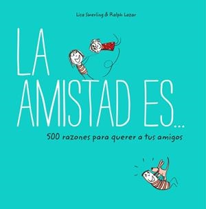 LA AMISTAD ES... 500 RAZONES PARA QUERER A TUS AMIGOS | 9788401023149 | SWERLING, LISA / LAZAR, RALPH