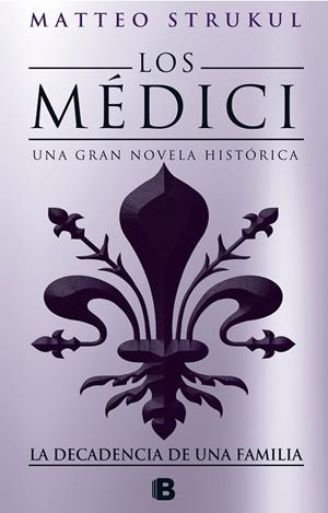 LOS MEDICI LA DECADENCIA DE UNA FAMILIA (LOS MÉDICI 4) | 9788466664721 | STRUKUL, MATTEO