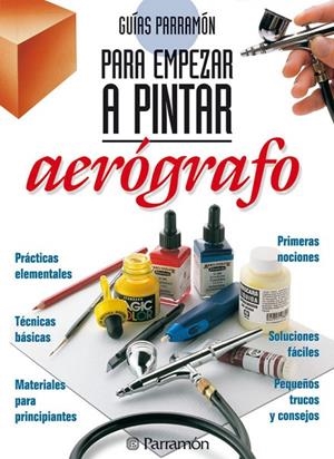 AEROGRAFO , GUIA PARRAMON PARA EMPEZAR A PINTAR | 9788434221833