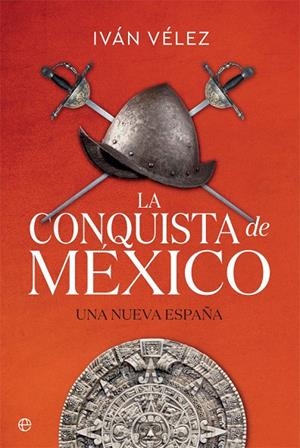 LA CONQUISTA DE MÉXICO | 9788491645283 | VÉLEZ, IVÁN