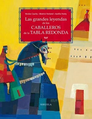 LAS GRANDES LEYENDAS DE LOS CABALLEROS DE LA TABLA REDONDA | 9788417860066 | CAUCHY, NICOLAS / FONTANEL, BÉATRICE