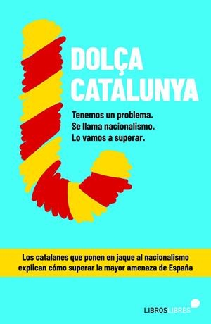 DOLÇA CATALUNYA. CÓMO SUPERAR EL NACIONALISMO CONTADO POR EL BLOG MÁS LEÍDO DE E | 9788415570844 | VV.AA.