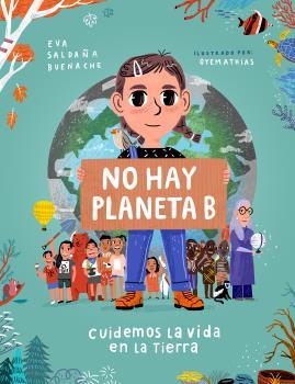 NO HAY PLANETA B. CUIDEMOS LA VIDA EN LA TIERRA | 9788448854621 | SALDAÑA, EVA / OYEMATHIAS