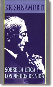 SOBRE LA ETICA Y LOS MEDIOS DE VIDA | 9788476408995 | KRISHNAMURTI
