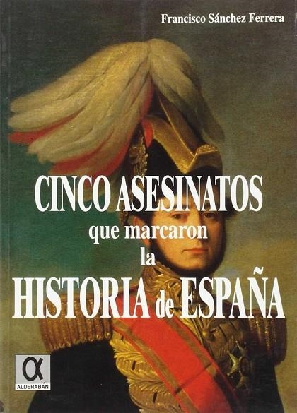 CINCO ASESINATOS QUE MARCARON LA HISTORIA DE ESPAÑA | 9788488676566 | SANCHEZ FERRERA , FRANCISCO