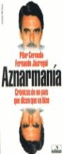 AZNARMANIA. CRONICAS DE UN PAIS QUE DICEN VA BIEN | 9788478808779 | CERNUF¡DA, PILAR / JAUREGUI, FERNANDO