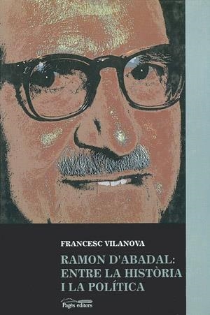 RAMON D'ABADAL: ENTRE LA HISTORIA I LA POLITICA | 9788479353711 | VILANOVA, F.