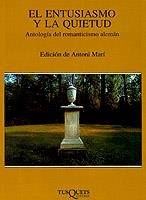 ENTUSIASMO Y LA QUIETUD . ANTOLOGIA DEL ROMANTICISMO ALEMAN | 9788472230637 | MARI , ANTONI