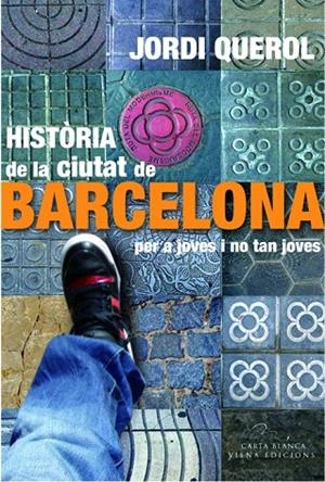 HISTORIA DE LA CIUTAT DE BARCELONA PER A JOVES I NO TAN JOVES | 9788483306949 | QUEROL I PIERA, JORDI