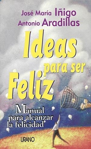 IDEAS PARA SER FELIZ | 9788479532758 | IÑIGO , JOSE MARIA I ARADILLAS , ANTONIO