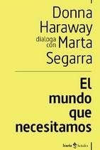 EL MUNDO QUE NECESITAMOS | 9788498889505 | HARAWAY, DONNA / SEGARRA MONTANER, MARTA