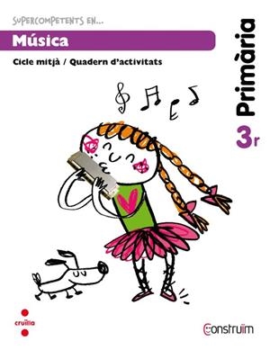 SUPERCOMPETENTS EN... MÚSICA. 3 PRIMÀRIA. CONSTRUÏM. QUADERN | 9788466134699 | PLANA GAVALDÀ, MERCÈ / ANDREU I DURAN, MARIA / PORCAR MOLINA, MARIA