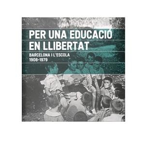 PER UNA EDUCACIÓ EN LLIBERTAT. BARCELONA I L'ESCOLA. 1908-1979 | 9788491563129 | NICOLAU MARTÍ, ANTONI