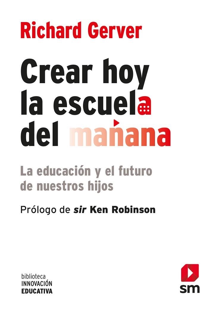 CREAR HOY LA ESCUELA DE MAÑANA: LA EDUCACIÓN Y EL FUTURO DE NUESTROS HIJOS | 9788467556537 | GERVER, RICHARD