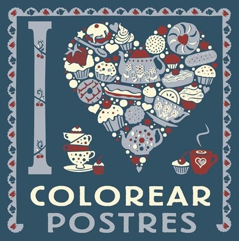 I LOVE COLOREAR POSTRES | 9788469628775 | AAVV