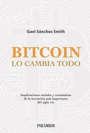 BITCOIN LO CAMBIA TODO | 9788436845020 | SÁNCHEZ SMITH, GAEL