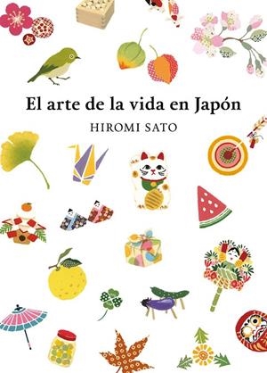 EL ARTE DE LA VIDA EN JAPÓN | 9788418007491 | SATO, HIROMI