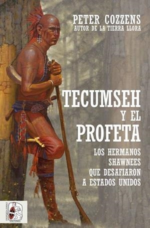 TECUMSEH Y EL PROFETA. LOS HERMANOS SHAWNEE QUE DESAFIARON A ESTADOS UNIDOS | 9788412323924 | COZZENS, PETER