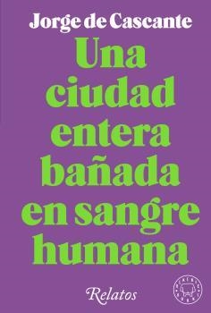 UNA CIUDAD ENTERA BAÑADA EN SANGRE HUMANA | 9788418733994 | DE CASCANTE, JORGE