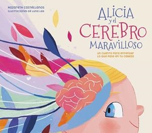 ALICIA Y EL CEREBRO MARAVILLOSO | 9788448859855 | CASTELLANOS, NAZARETH / LÓPEZ-ALCÁNTARA, LUNA