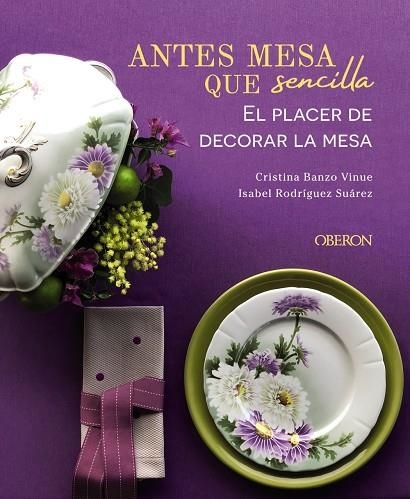 ANTES MESA QUE SENCILLA. EL PLACER DE DECORAR LA MESA | 9788441545403 | BANZO VINUE, CRISTINA / RODRÍGUEZ SUÁREZ, ISABEL