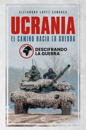 UCRANIA. EL CAMINO HACIA LA GUERRA | 9788413843582 | LA GUERRA, DESCIFRANDO / LÓPEZ CANOREA, ALEJANDRO