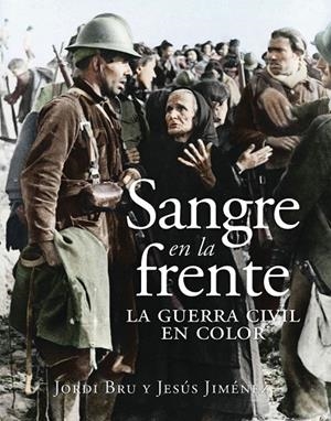 SANGRE EN LA FRENTE. LA GUERRA CIVIL EN COLOR | 9788412323993 | BRU, JORDI / JIMÉNEZ, JESÚS