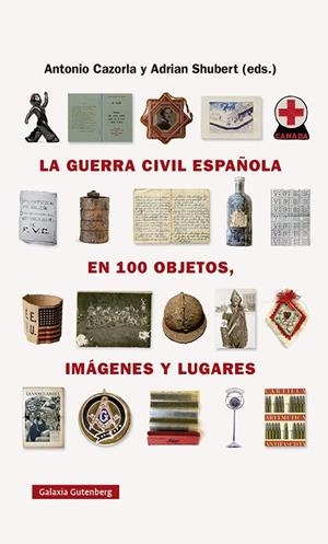 LA GUERRA CIVIL ESPAÑOLA EN CIEN OBJETOS, IMÁGENES Y LUGARES | 9788418218743 | SHUBERT, ADRIAN / CAZORLA SÁNCHEZ, ANTONIO