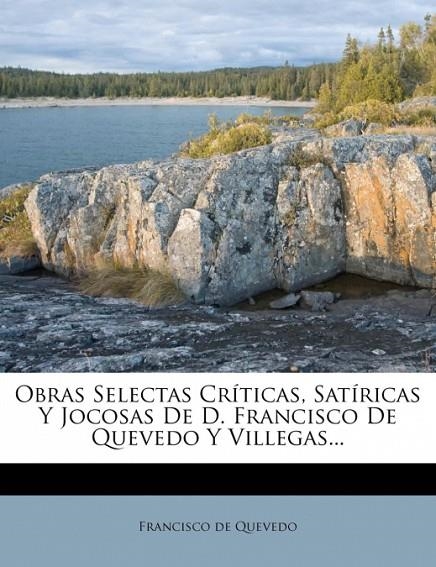 OBRAS SELECTAS CRÍTICAS, SATÍRICAS Y JOCOSAS DE D. FRANCISCO DE QUEVEDO Y VILLEG | 9781276189286 | DE QUEVEDO, FRANCISCO