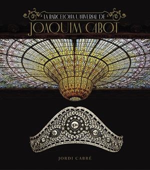 LA BARCELONA UNIVERSAL DE JOAQUÍN CABOT | 9788408246299 | CABRÉ TRIAS, JORDI