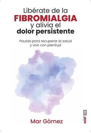 LIBÉRATE DE LA FIBROMIALGIA Y ALIVIA EL DOLOR PERSISTENTE | 9788441442054 | GÓMEZ, MAR