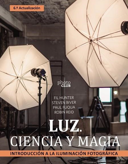 LUZ. CIENCIA Y MAGIA. INTRODUCCIÓN A LA ILUMINACIÓN FOTOGRÁFICA | 9788441547339 | BIVER, STEVEN / FUQUA, PAUL / HUNTER, FIL / REID, ROBIN