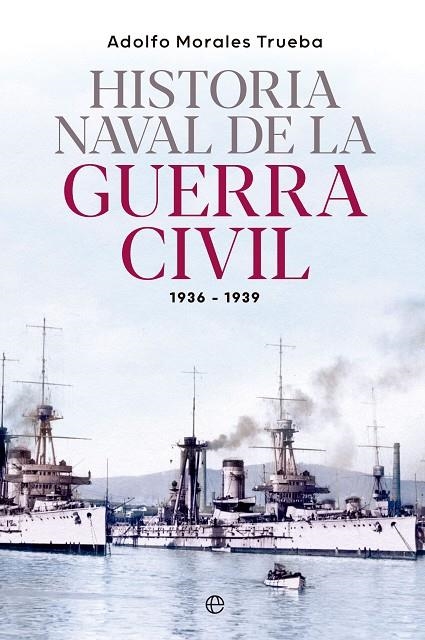 HISTORIA NAVAL DE LA GUERRA CIVIL 1936-1939 | 9788413845548 | MORALES TRUEBA, ADOLFO