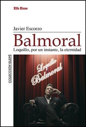 BALMORAL. LOQUILLO, POR UN INSTANTE, LA ETERNIDAD | 9788495749352 | ESCORZO, JAVIER