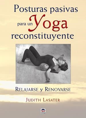 POSTURAS PASIVAS PARA UN YOGA RECONSTITUYENTE | 9788479027421 | LASATER, JUDITH