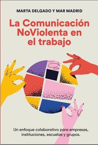 LA COMUNICACIÓN NOVIOLENTA EN EL TRABAJO | 9788412666410 | DELGADO URDANIBIA, MARTA / MADRID CABALLERO, MAR