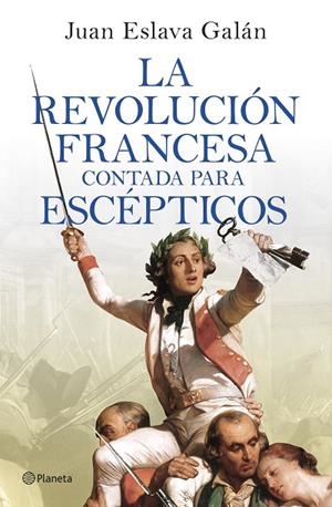 LA REVOLUCIÓN FRANCESA CONTADA PARA ESCÉPTICOS | 9788408277613 | ESLAVA GALÁN, JUAN