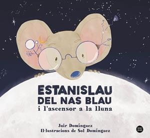 ESTANISLAU DEL NAS BLAU I L'ASCENSOR A LA LLUNA | 9788413897622 | DOMINGUEZ, JAIR