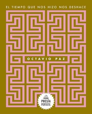 EL TIEMPO QUE NOS HIZO NOS DESHACE | 9788439743996 | PAZ, OCTAVIO