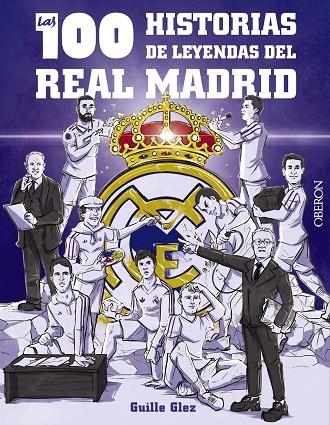 LAS 100 HISTORIAS DE LEYENDAS DEL REAL MADRID | 9788441548817 | GONZÁLEZ ROBLES, GUILLERMO