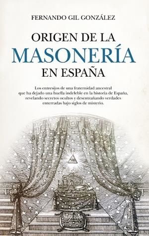 ORIGEN DE LA MASONERÍA EN ESPAÑA | 9788410520998 | FERNANDO GIL GONZÁLEZ