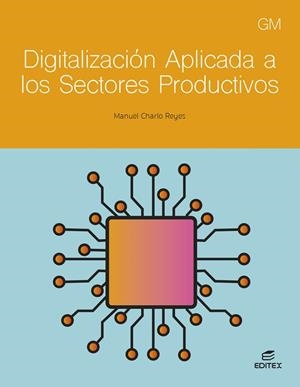 DIGITALIZACIÓN APLICADA A LOS SECTORES PRODUCTIVOS GM | 9788411349307 | CHARLO REYES, MANUEL