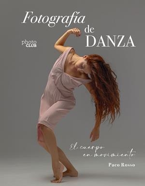FOTOGRAFÍA DE DANZA. EL CUERPO EN MOVIMIENTO | 9788441550988 | ROSSO, PACO