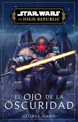 STAR WARS. HIGH REPUBLIC III: EL OJO DE LA OSCURIDAD (NOVELA) | 9788411617147 | MANN, GEORGE