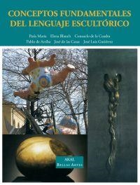 CONCEPTOS FUNDAMENTALES DEL LENGUAJE ESCULTÓRICO | 9788446018049 | ARRIBA, PABLO DE / BLANCH, ELENA / CASAS, JOSÉ DE LAS / CUADRA, CONSUELO DE LA / GUTIÉRREZ, JOSÉ LUI