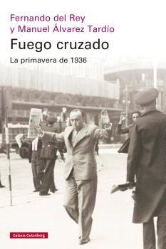 FUEGO CRUZADO. LA PRIMAVERA DE 1936 | 9788410317949 | DEL REY, FERNANDO / ÁLVAREZ TARDÍO, MANUEL