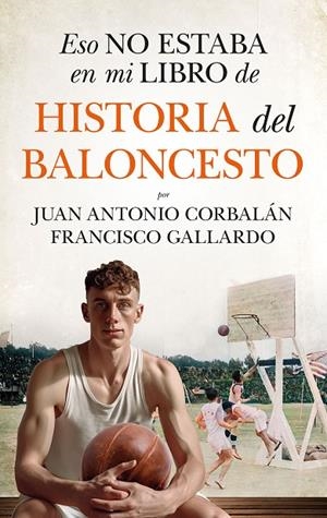 ESO NO ESTABA EN MI LIBRO DE HISTORIA DEL BALONCESTO | 9788410525061 | FRANCISCO GALLARDO / JUAN ANTONIO CORBALÁN