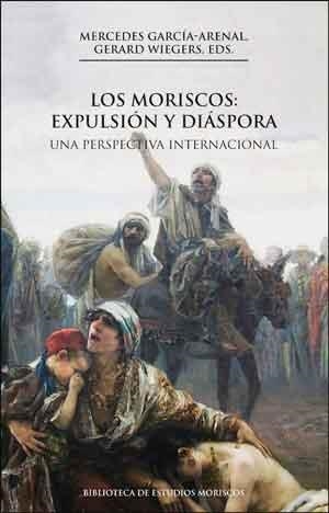 LOS MORISCOS: EXPULSIÓN Y DIÁSPORA, 2A ED. | 9788437099941 | GARCÍA-ARENAL, MERCEDES