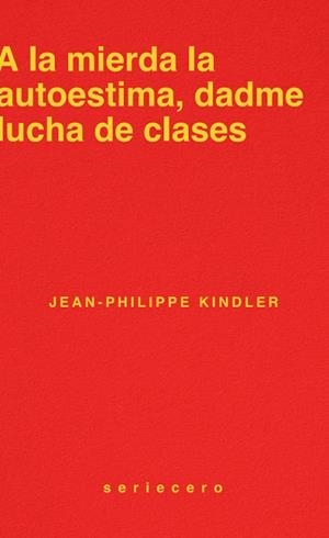 A LA MIERDA LA AUTOESTIMA, DADME LUCHA DE CLASES | 9788412943139 | KINDLER, JEAN-PHILIPPE